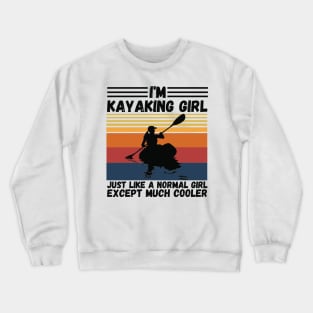 I’m Kayaking Girl Just Lik A Normal Girl Except Much Cooler Crewneck Sweatshirt